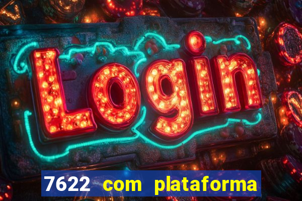 7622 com plataforma de jogos